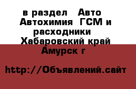  в раздел : Авто » Автохимия, ГСМ и расходники . Хабаровский край,Амурск г.